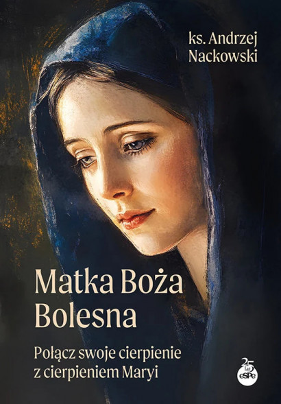 Matka Boża Bolesna. Połącz swoje cierpienie z cierpieniem Maryi - Ks. Andrzej Nackowski : Poradniki duchowe