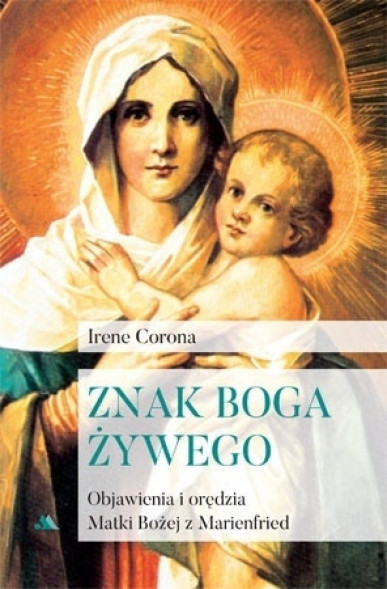 Znak Boga żywego. Objawienia i orędzia Matki Bożej z Marienfried