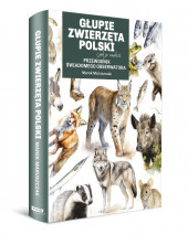 Głupie zwierzęta Polski i jak je znaleźć. Przewodnik świadomego obserwatora - Marek Maruszczak
