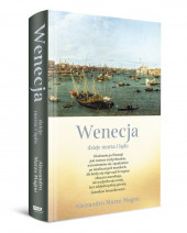Wenecja. Dzieje morza i lądu - Alessandro Marzo Magno : Krajoznawstwo. Podróże. Turystyka