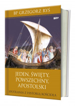 Jeden, święty, powszechny, apostolski. Spotkania z historią Kościoła