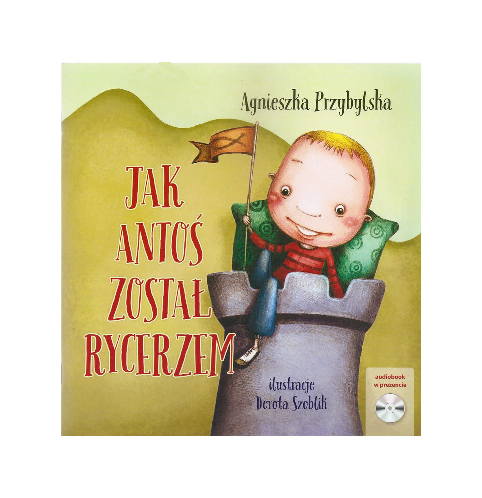 Jak Antoś został rycerzem. Książka z płytą CD - Agnieszka Przybylska