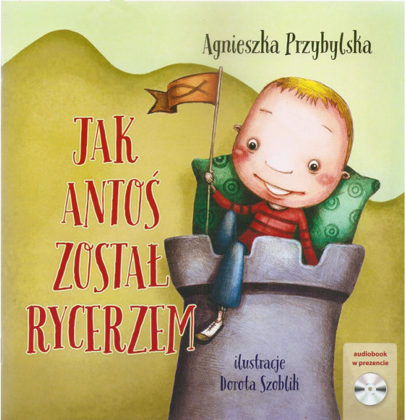 Jak Antoś został rycerzem. Książka z płytą CD - Agnieszka Przybylska