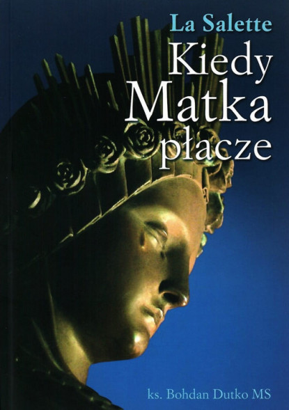 La Salette. Kiedy Matka płacze - ks. Bohdan Dutko MS