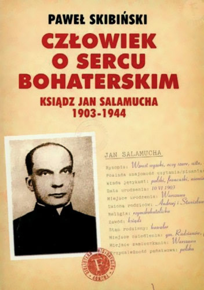 Człowiek o sercu bohaterskim. Ksiądz Jan Salamucha 1903-1944 - Paweł Skibiński