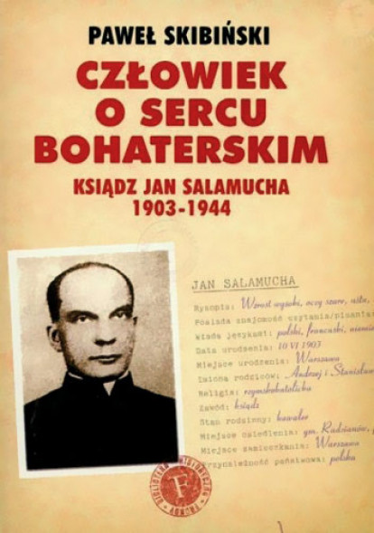 Człowiek o sercu bohaterskim. Ksiądz Jan Salamucha 1903-1944 - Paweł Skibiński
