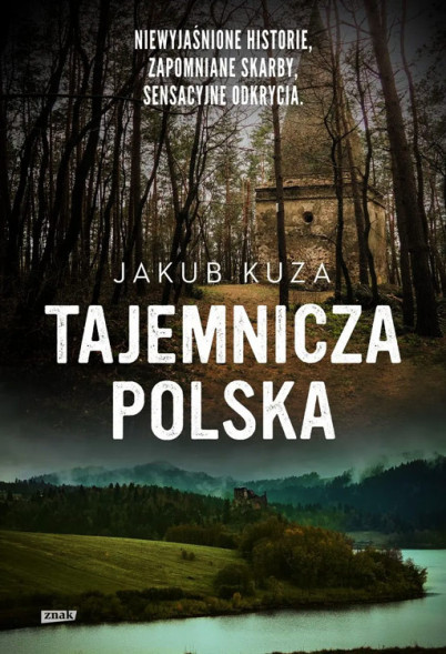 Tajemnicza Polska. Niewyjaśnione historie, zapomniane skarby, sensacyjne odkrycia - Jakub Kuza