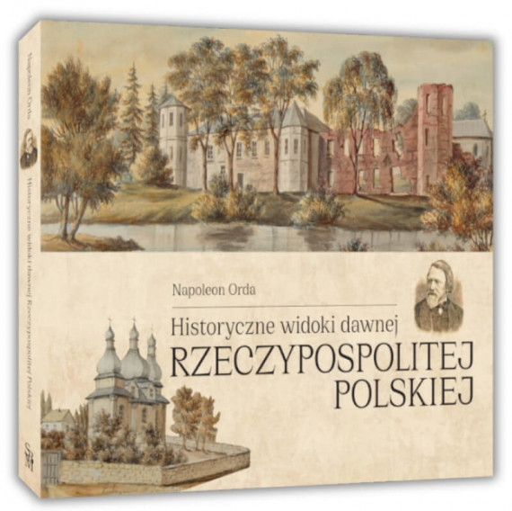 Historyczne widoki dawnej Rzeczypospolitej - Napoleon Orda : Albumy i atlasy historyczne