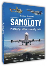 Samoloty. Maszyny, które zmieniły świat - Bartosz Głowacki : Nauka i technika : Hobby : Ciekawostki
