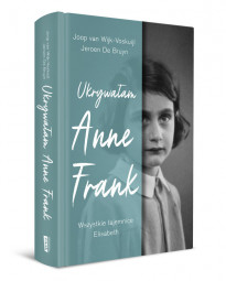 Ukrywałam Anne Frank. Wszystkie tajemnice - Elisabeth Joop van Wijk-Voskuijl, Jeroen De Bruyn