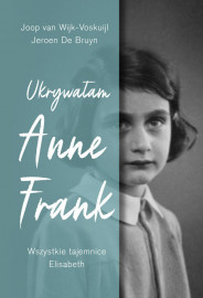 Ukrywałam Anne Frank. Wszystkie tajemnice - Elisabeth Joop van Wijk-Voskuijl, Jeroen De Bruyn