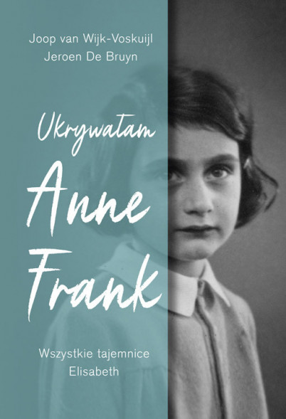 Ukrywałam Anne Frank. Wszystkie tajemnice - Elisabeth Joop van Wijk-Voskuijl, Jeroen De Bruyn