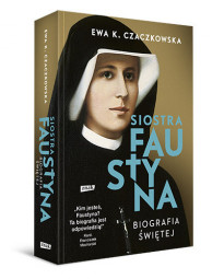Siostra Faustyna. Biografia świętej - Ewa K. Czaczkowska (wyd. 2022)