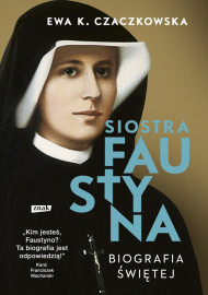 Siostra Faustyna. Biografia świętej - Ewa K. Czaczkowska (wyd. 2022)