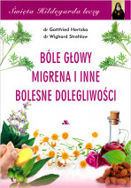 Bóle głowy, migrena i inne bolesne dolegliwości. Święta Hildegarda leczy, cz. 4