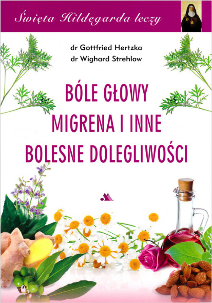 Bóle głowy, migrena i inne bolesne dolegliwości. Święta Hildegarda leczy, cz. 4