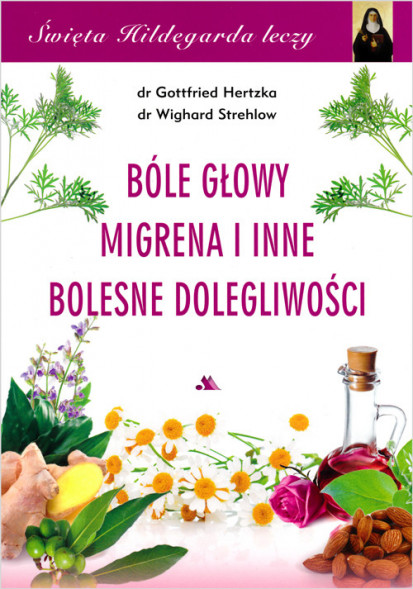 Bóle głowy, migrena i inne bolesne dolegliwości. Święta Hildegarda leczy, cz. 4