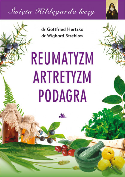 Reumatyzm, artretyzm, podagra. Święta Hildegarda leczy, cz. 5