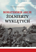 Bohaterskie akcje Żołnierzy Wyklętych - Joanna Wieliczka-Szarkowa : Historia Polski