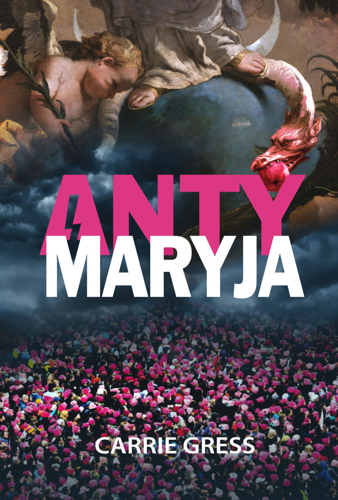AntyMaryja. Pokonać koszmar toksycznego feminizmu - Carrie Gress
