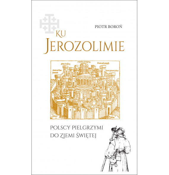Ku Jerozolimie. Polscy pielgrzymi do Ziemi Świętej.
