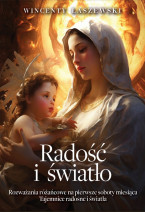 Radość i światło. Rozważania różańcowe na pierwsze soboty miesiąca. Tajemnice radosne i światła - Wincenty Łaszewski