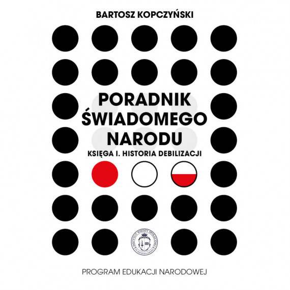 Poradnik świadomego narodu - Księga I. Historia debilizacji - Bartosz Kopczyński