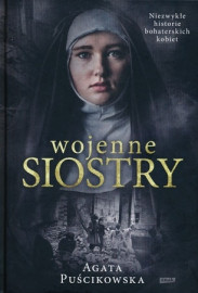Wojenne siostry. Niezwykłe historie bohaterskich kobiet