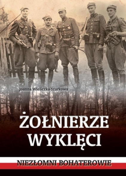 Żołnierze wyklęci. Niezłomni bohaterowie