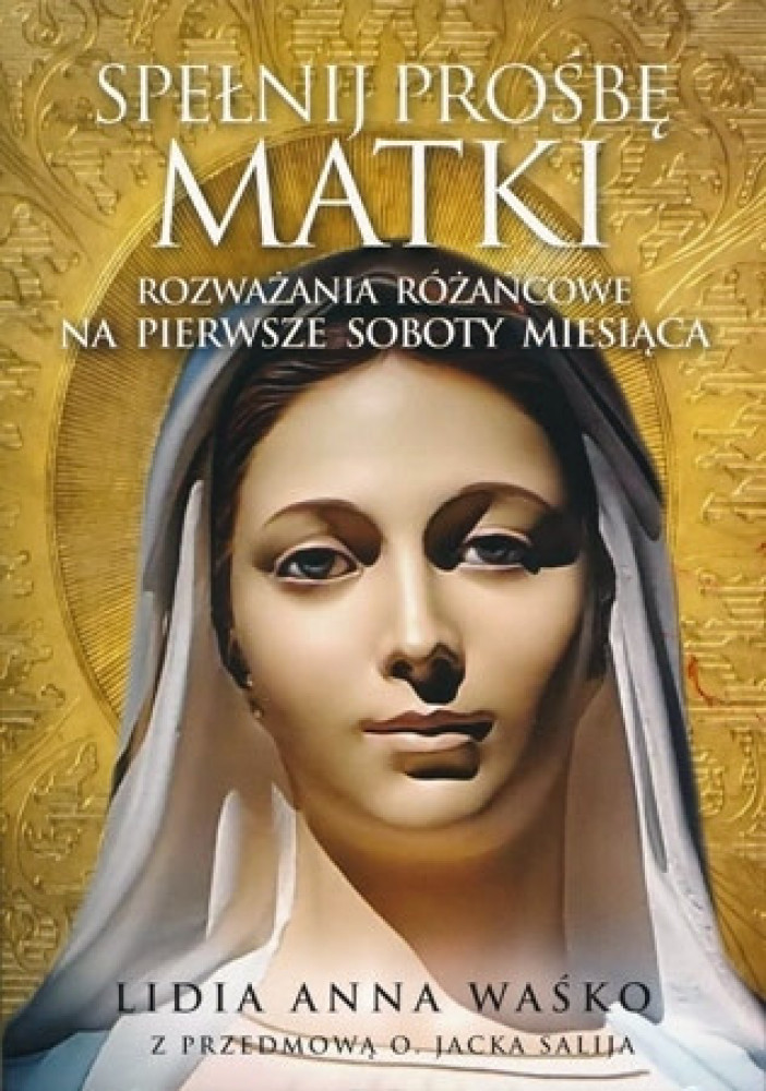 Spełnij prośbę Matki. Rozważania różańcowe na pierwsze soboty miesiąca