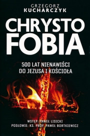 Chrystofobia. 500 lat nienawiści do Jezusa i Kościoła