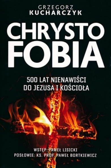 Chrystofobia. 500 lat nienawiści do Jezusa i Kościoła