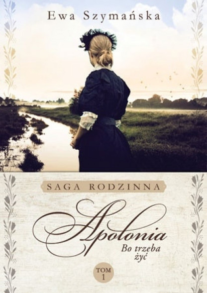 Apolonia. Saga rodzinna „Bo trzeba żyć”. Tom 1
