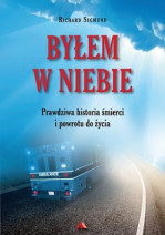 Byłem w niebie. Prawdziwa historia śmierci i powrotu do życia