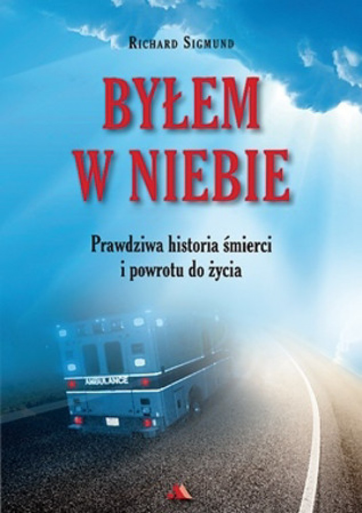 Byłem w niebie. Prawdziwa historia śmierci i powrotu do życia