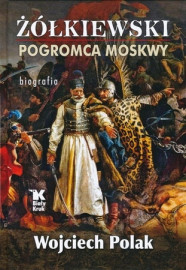 Żółkiewski. Pogromca Moskwy