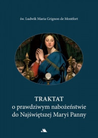 Traktat o prawdziwym nabożeństwie do Najświętszej Maryi Panny. Nowe wydanie - Św. Ludwik Maria Grignon de Montfort : Poradniki d
