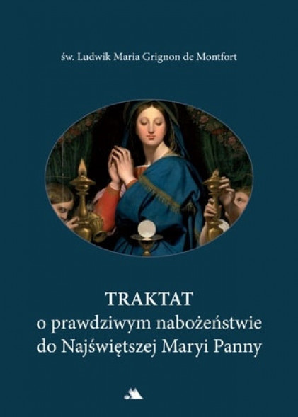 Traktat o prawdziwym nabożeństwie do Najświętszej Maryi Panny. Nowe wydanie - Św. Ludwik Maria Grignon de Montfort : Poradniki d