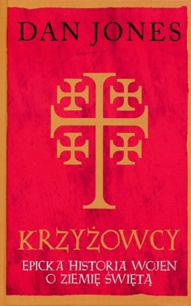 Krzyżowcy. Epicka historia wojen z Ziemię Świętą