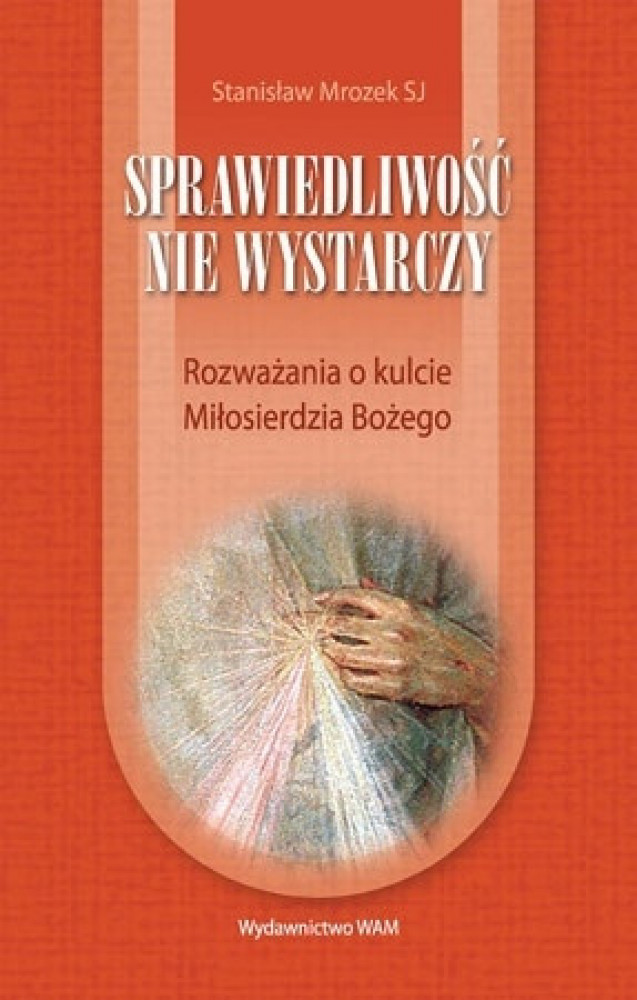 Sprawiedliwość nie wystarczy. Rozważania o kulcie Miłosierdzia Bożego