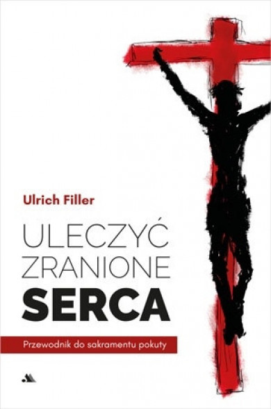 Uleczyć zranione serca. Przewodnik do sakramentu pokuty