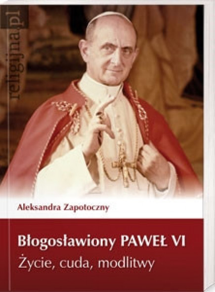 Błogosławiony Paweł VI. Życie, cuda, modlitwy