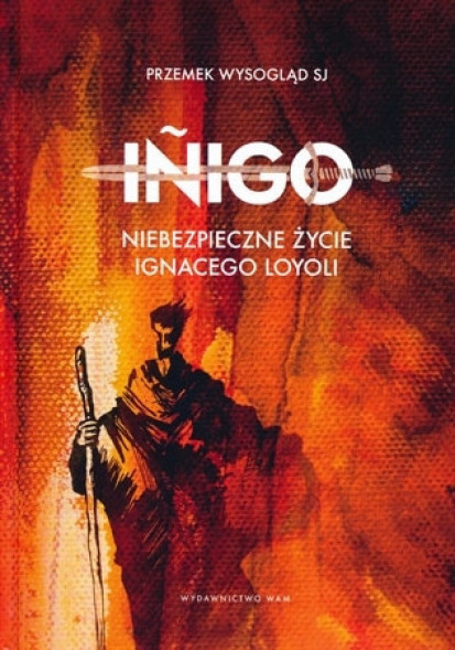Iñigo. Niebezpieczne życie Ignacego Loyoli