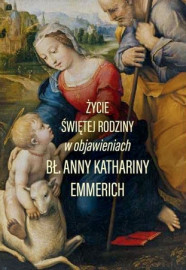 Życie Świętej Rodziny w objawieniach bł. Anny Kathariny Emmerich