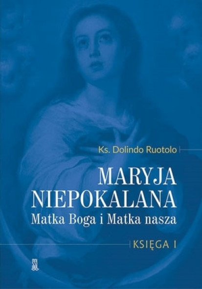 Maryja Niepokalana. Matka Boga i Matka nasza. Księga 1