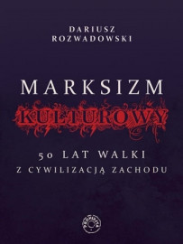 Marksizm kulturowy. 50 lat walki z cywilizacją Zachodu
