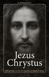 Jezus Chrystus. Opowieść o życiu naszego Zbawiciela