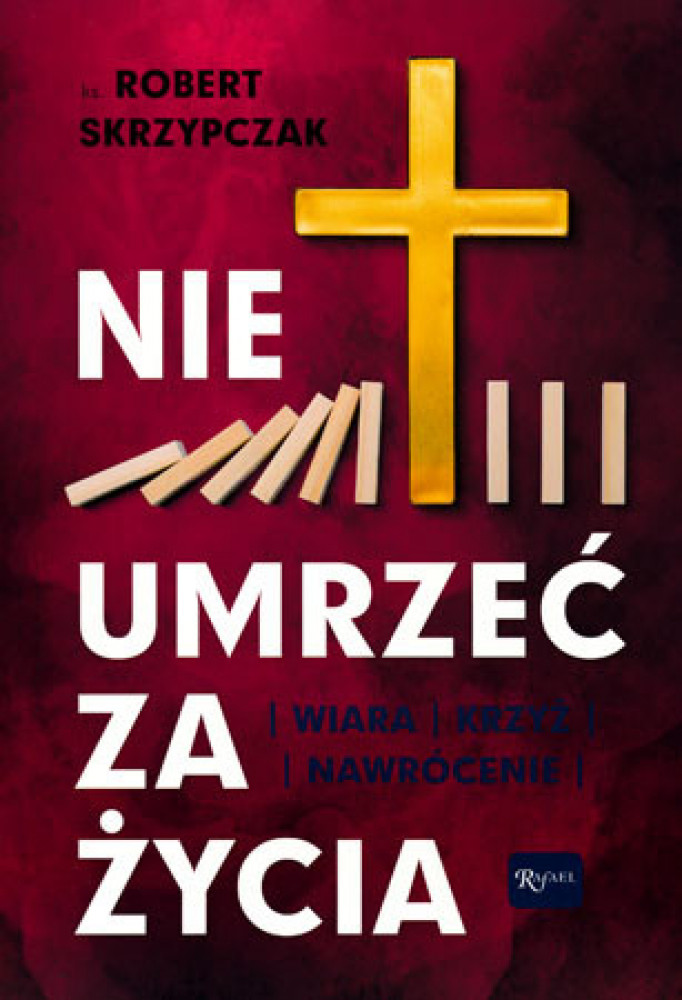 Nie umrzeć za życia. Wiara, krzyż, nawrócenie