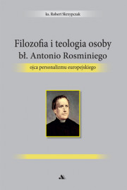 Filozofia i teologia osoby bł. Antonio Rosminiego, ojca personalizmu europejskiego - ks. Robert Skrzypczak