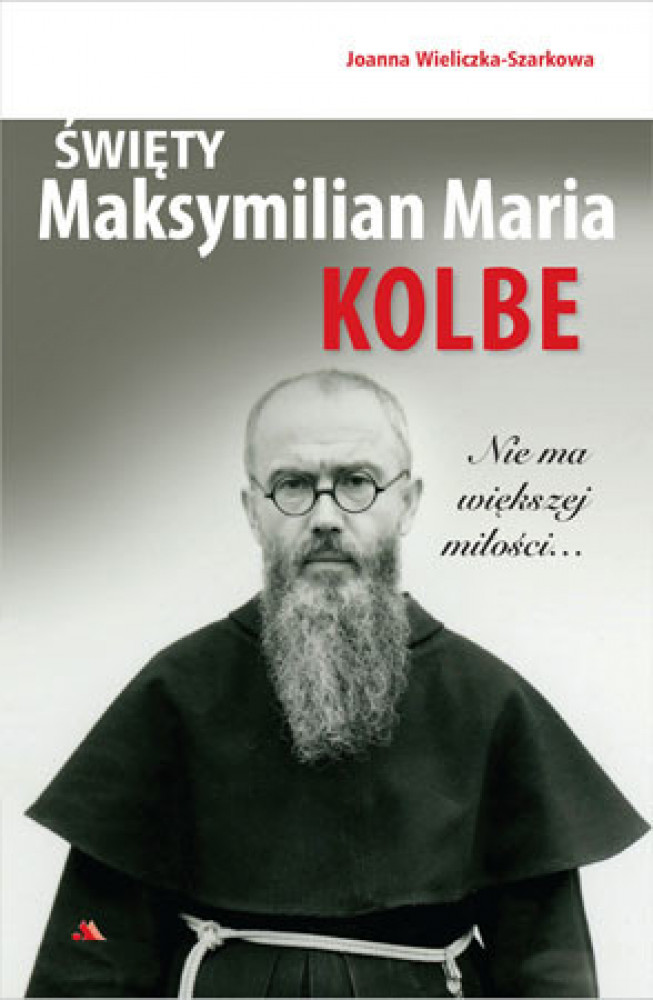 Święty Maksymilian Maria Kolbe. Nie ma większej miłości…